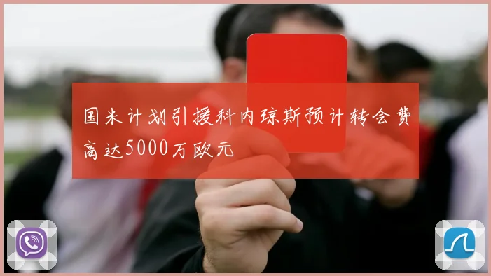 国米计划引援科内琼斯预计转会费高达5000万欧元