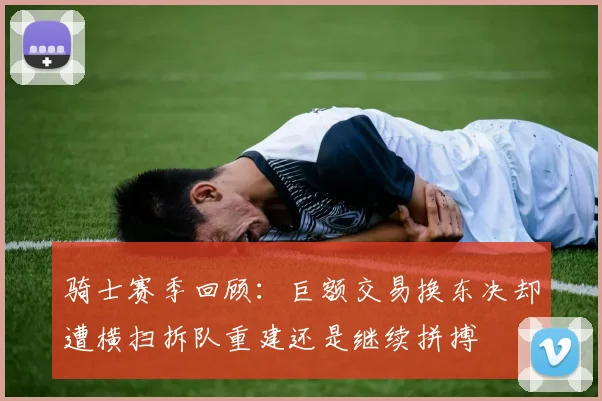 骑士赛季回顾：巨额交易换东决却遭横扫拆队重建还是继续拼搏