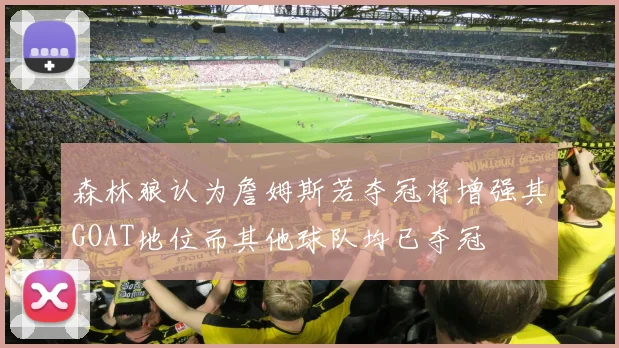 森林狼认为詹姆斯若夺冠将增强其GOAT地位而其他球队均已夺冠